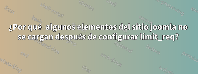 ¿Por qué algunos elementos del sitio joomla no se cargan después de configurar limit_req?