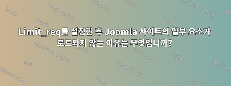 Limit_req를 설정한 후 Joomla 사이트의 일부 요소가 로드되지 않는 이유는 무엇입니까?