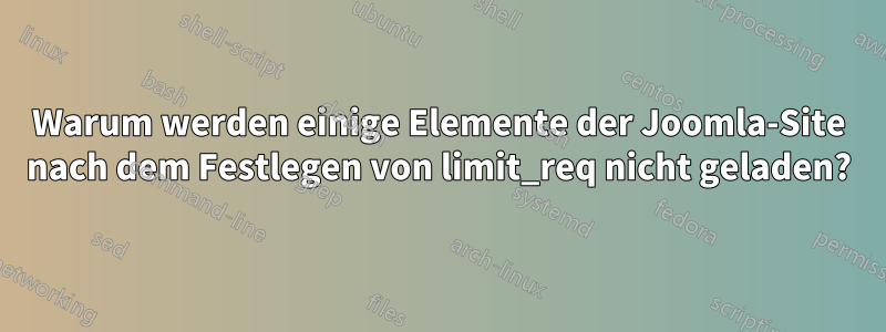 Warum werden einige Elemente der Joomla-Site nach dem Festlegen von limit_req nicht geladen?