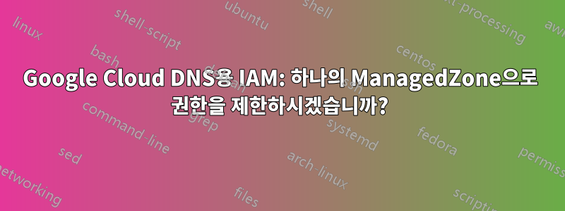 Google Cloud DNS용 IAM: 하나의 ManagedZone으로 권한을 제한하시겠습니까?