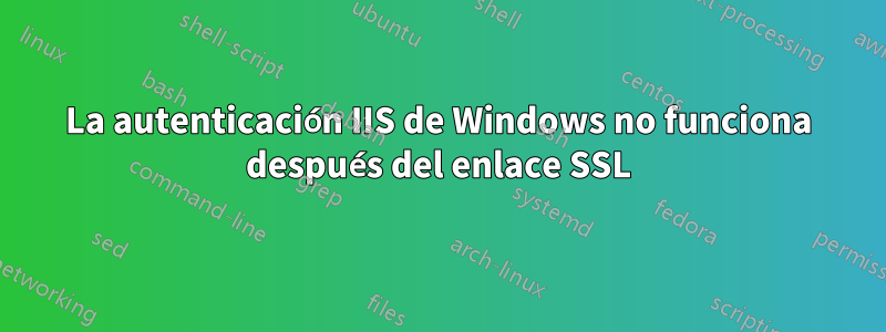 La autenticación IIS de Windows no funciona después del enlace SSL