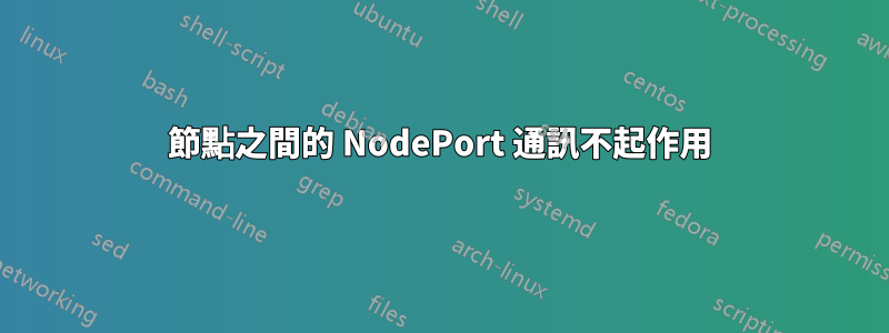 節點之間的 NodePort 通訊不起作用