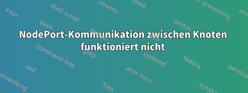 NodePort-Kommunikation zwischen Knoten funktioniert nicht