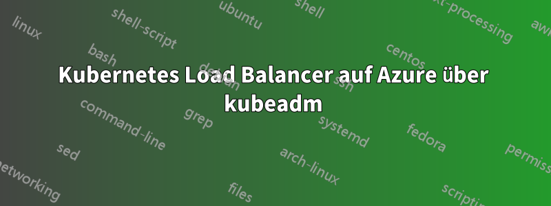 Kubernetes Load Balancer auf Azure über kubeadm