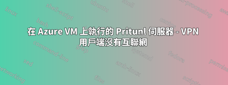 在 Azure VM 上執行的 Pritunl 伺服器 - VPN 用戶端沒有互聯網