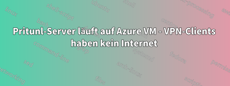 Pritunl-Server läuft auf Azure VM - VPN-Clients haben kein Internet