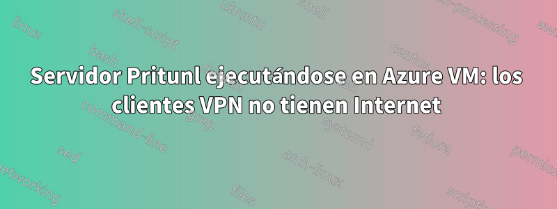 Servidor Pritunl ejecutándose en Azure VM: los clientes VPN no tienen Internet
