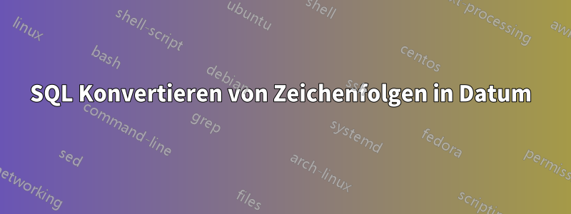 SQL Konvertieren von Zeichenfolgen in Datum 