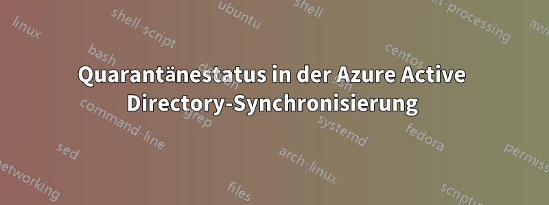Quarantänestatus in der Azure Active Directory-Synchronisierung