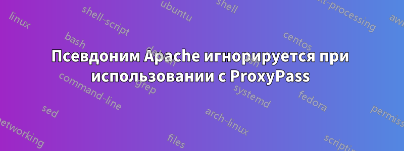 Псевдоним Apache игнорируется при использовании с ProxyPass