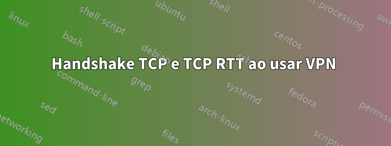 Handshake TCP e TCP RTT ao usar VPN