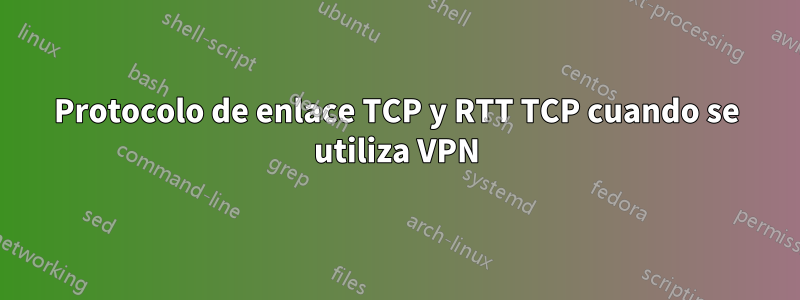 Protocolo de enlace TCP y RTT TCP cuando se utiliza VPN