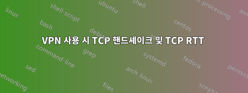 VPN 사용 시 TCP 핸드셰이크 및 TCP RTT