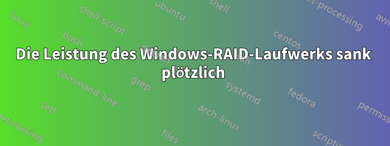 Die Leistung des Windows-RAID-Laufwerks sank plötzlich