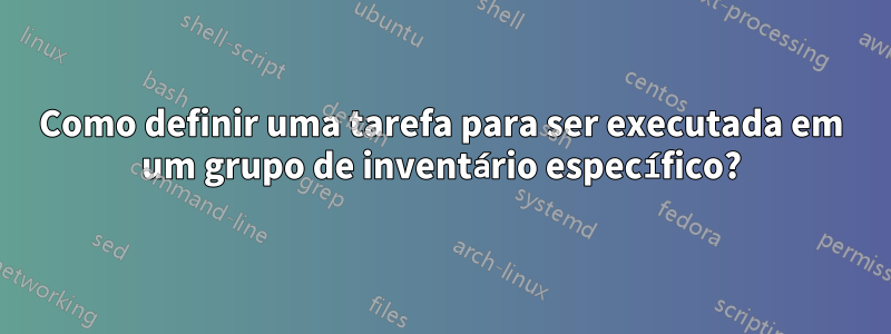 Como definir uma tarefa para ser executada em um grupo de inventário específico?