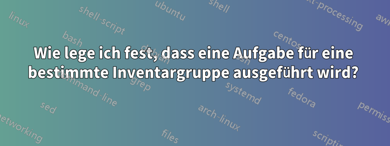 Wie lege ich fest, dass eine Aufgabe für eine bestimmte Inventargruppe ausgeführt wird?