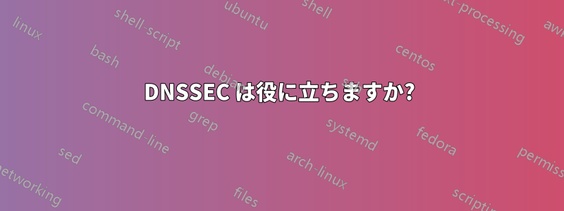 DNSSEC は役に立ちますか?