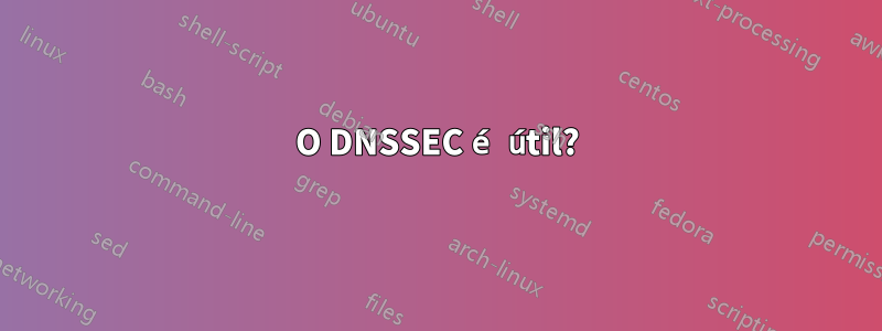 O DNSSEC é útil?
