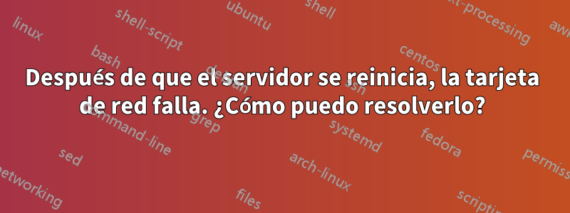 Después de que el servidor se reinicia, la tarjeta de red falla. ¿Cómo puedo resolverlo?
