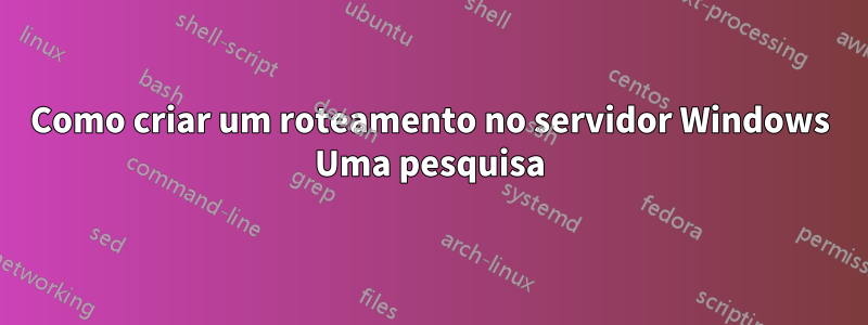 Como criar um roteamento no servidor Windows Uma pesquisa