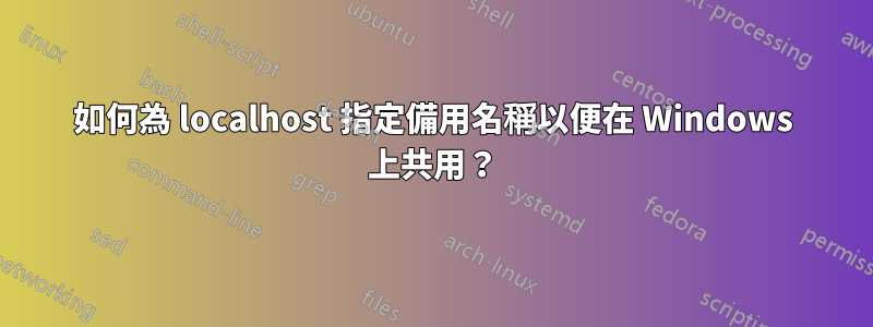 如何為 localhost 指定備用名稱以便在 Windows 上共用？