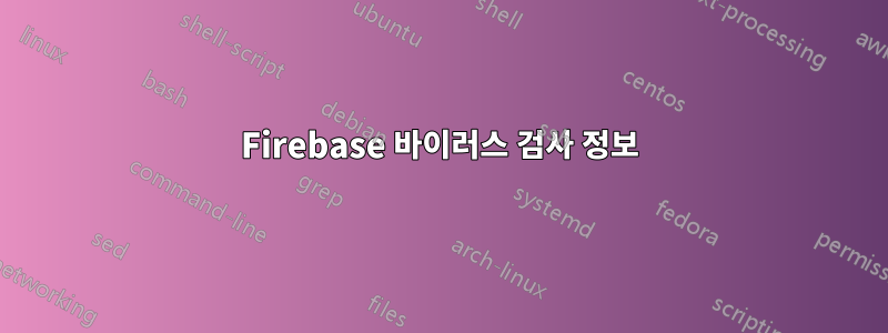 Firebase 바이러스 검사 정보