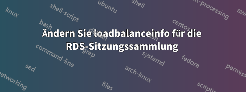 Ändern Sie loadbalanceinfo für die RDS-Sitzungssammlung