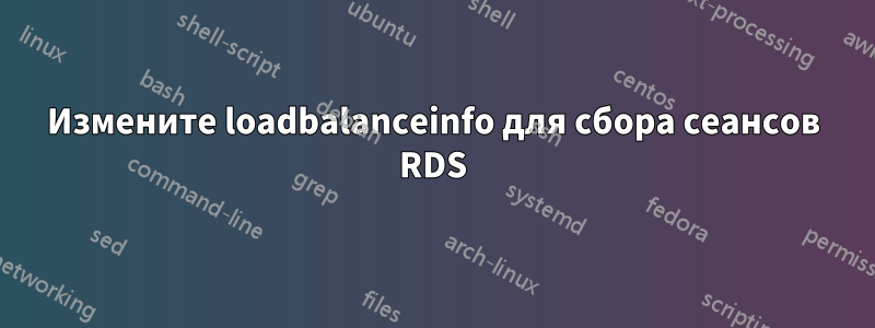 Измените loadbalanceinfo для сбора сеансов RDS