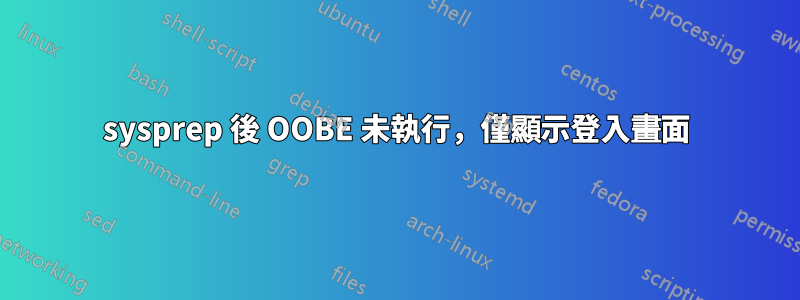 sysprep 後 OOBE 未執行，僅顯示登入畫面