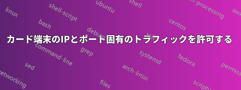 カード端末のIPとポート固有のトラフィックを許可する