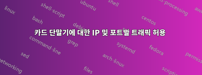 카드 단말기에 대한 IP 및 포트별 트래픽 허용