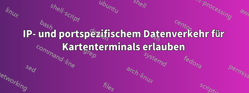 IP- und portspezifischem Datenverkehr für Kartenterminals erlauben