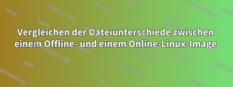Vergleichen der Dateiunterschiede zwischen einem Offline- und einem Online-Linux-Image