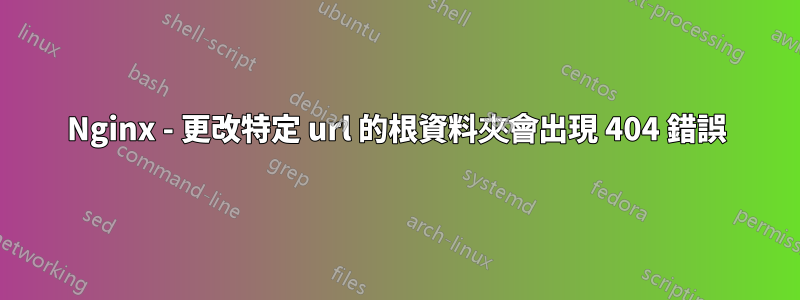 Nginx - 更改特定 url 的根資料夾會出現 404 錯誤