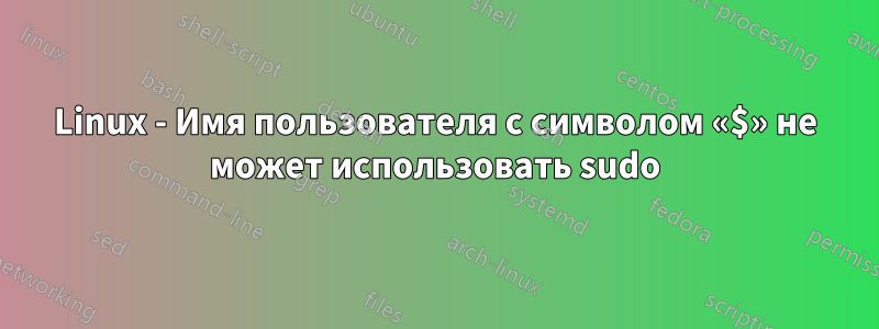 Linux - Имя пользователя с символом «$» не может использовать sudo