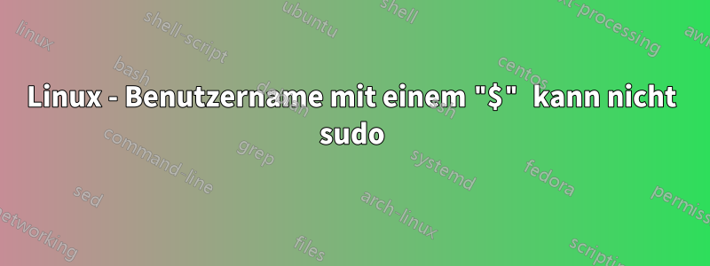 Linux - Benutzername mit einem "$" kann nicht sudo