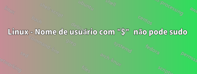Linux - Nome de usuário com "$" não pode sudo