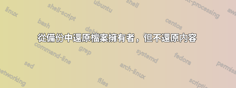 從備份中還原檔案擁有者，但不還原內容