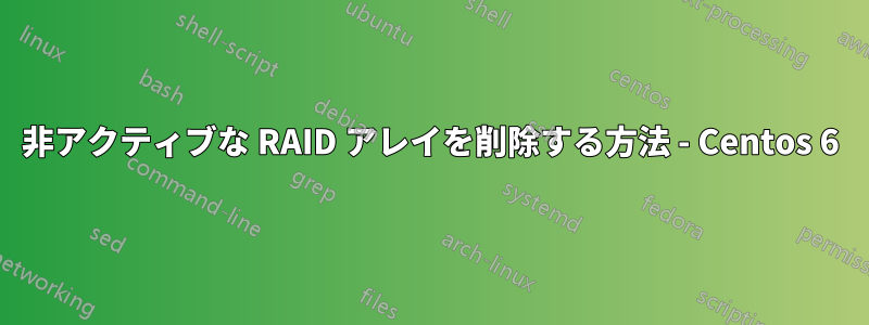非アクティブな RAID アレイを削除する方法 - Centos 6