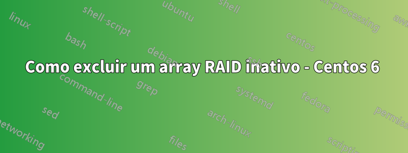 Como excluir um array RAID inativo - Centos 6