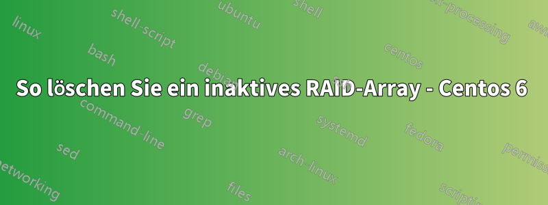 So löschen Sie ein inaktives RAID-Array - Centos 6