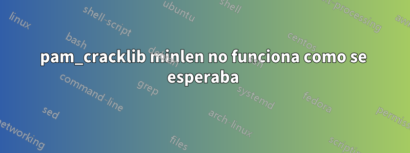 pam_cracklib minlen no funciona como se esperaba