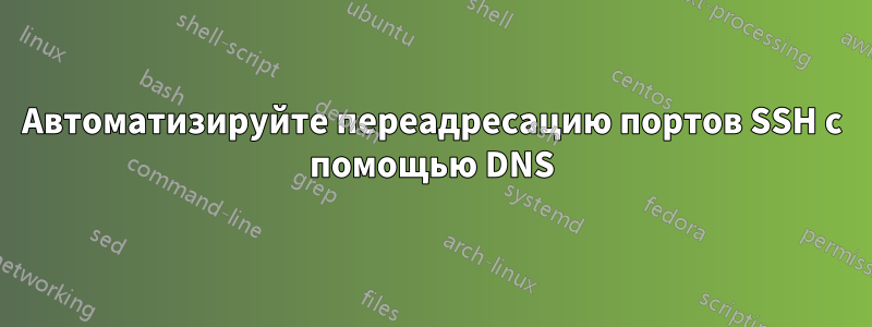 Автоматизируйте переадресацию портов SSH с помощью DNS