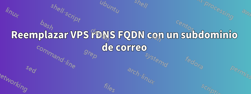 Reemplazar VPS rDNS FQDN con un subdominio de correo