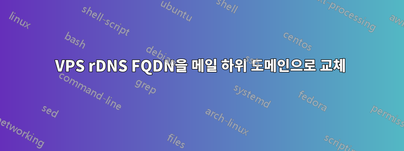 VPS rDNS FQDN을 메일 하위 도메인으로 교체