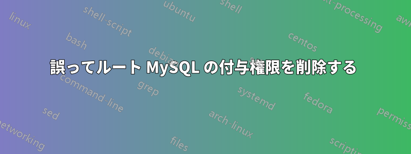 誤ってルート MySQL の付与権限を削除する