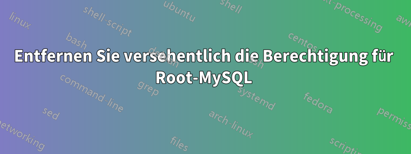 Entfernen Sie versehentlich die Berechtigung für Root-MySQL