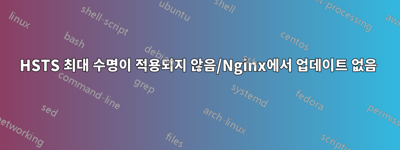 HSTS 최대 수명이 적용되지 않음/Nginx에서 업데이트 없음