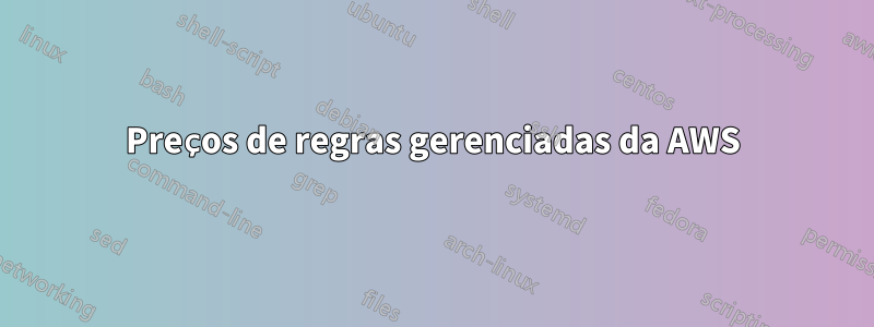Preços de regras gerenciadas da AWS