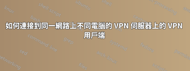 如何連接到同一網路上不同電腦的 VPN 伺服器上的 VPN 用戶端